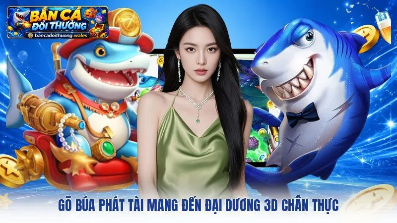 Gõ Búa Phát Tài mang đến đại dương 3D chân thực