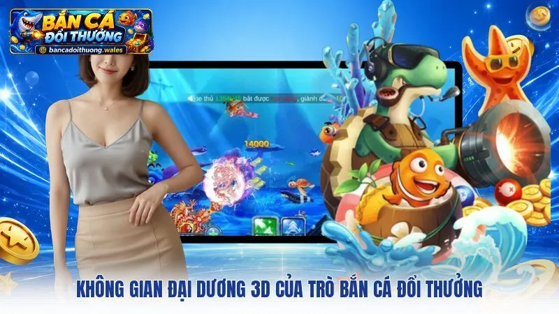 Không gian đại dương 3D của trò bắn cá đổi thưởng