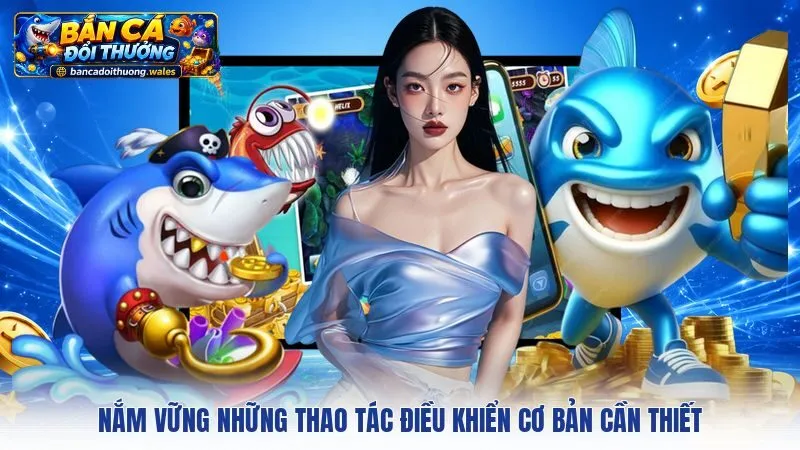 Nắm vững những thao tác điều khiển cơ bản cần thiết