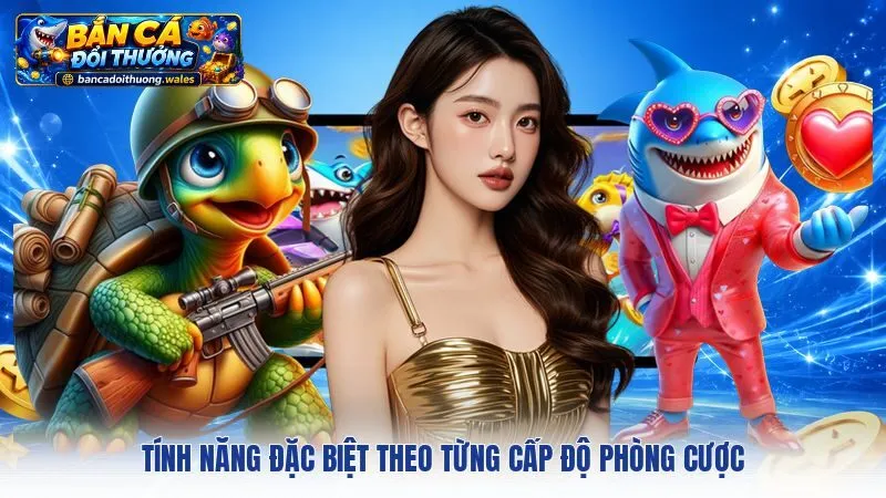 Tính năng đặc biệt theo từng cấp độ phòng cược
